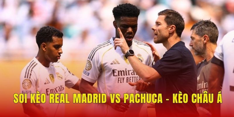 Soi Kèo Real Madrid Vs Pachuca (2h, 23/6) Club World Cup 2 Soi kèo Real Madrid vs Pachuca - Kèo châu Á