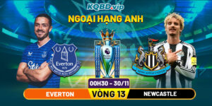 Soi Kèo Everton Vs Newcastle 00h30 Ngày 30_11 - Vòng 13 Ngoại Hạng Anh